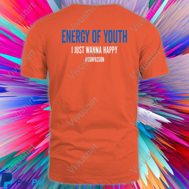 Energy Of Youth I Just Wanna Happy T Shirt