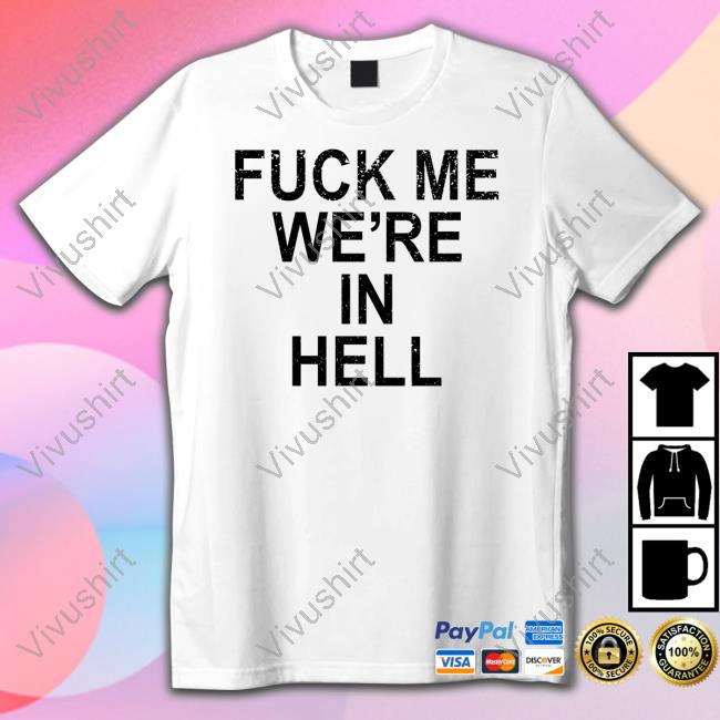Fuck Me We're In Hell Shirts