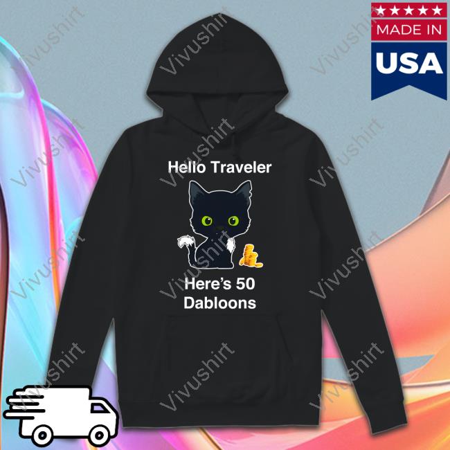 Warriorcats Shop Hello Traveler Here's 50 Dabloons Shirts Warriorcats Hello Traveler Here's 50 Dabloons Shirt
