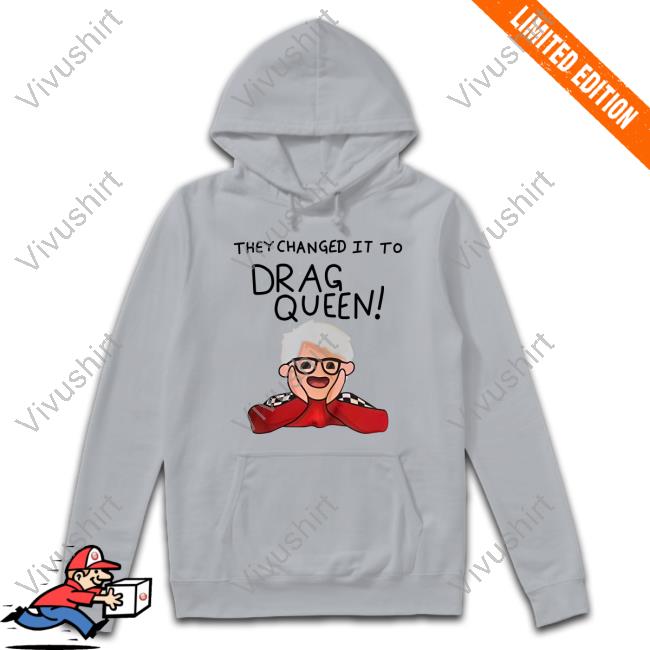 They Changed It To Drag Queen Hoodie Sweatshirt