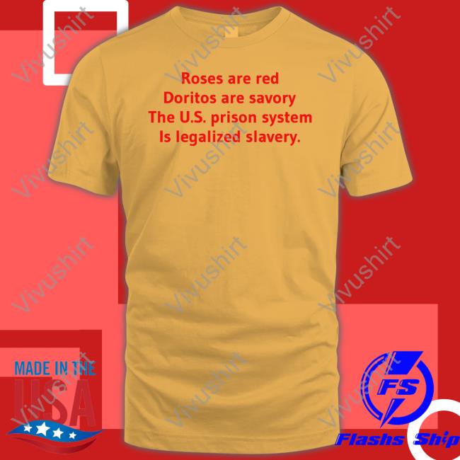 Roses Are Red Doritos Are Savory The Us Prison System Is Legalized Slavery Shirt