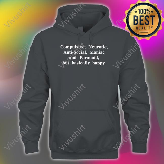 Compulsive, Neurotic, Anti-Social, Maniac And Paranoid, But Basically Happy Tee