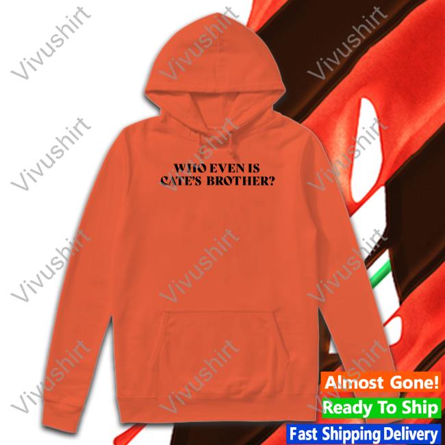 Who Even Is Cate's Brother Sweatshirt