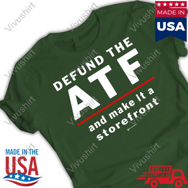 The Best Political Shirts Store Defund The Atf And Make It A Storefront Shirt