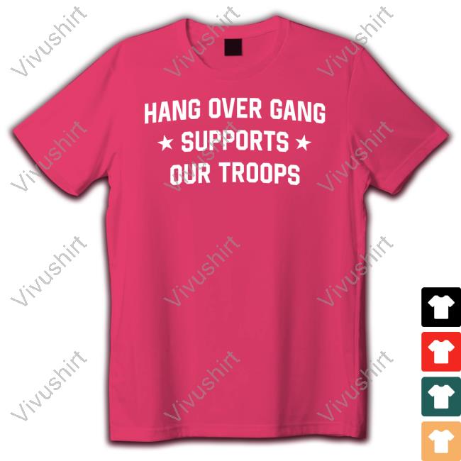 Hang Over Gang Supports Our Troops Shirt