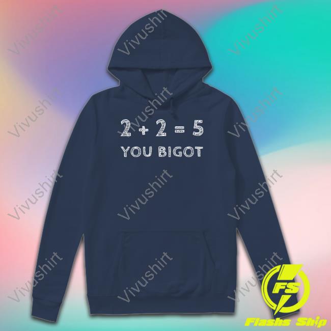 The Best Political Shirts 2+2=5 You Bigot Shirt