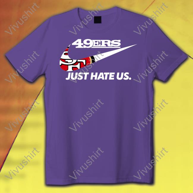 Fttb 49Er Just Hate Us T Shirts Fttb 49Er Just Hate Us Tee Shirt
