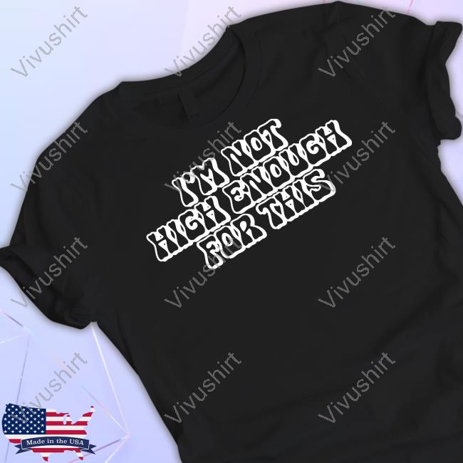 Four Twenty Shop I'm Not High Enough For This Shirt