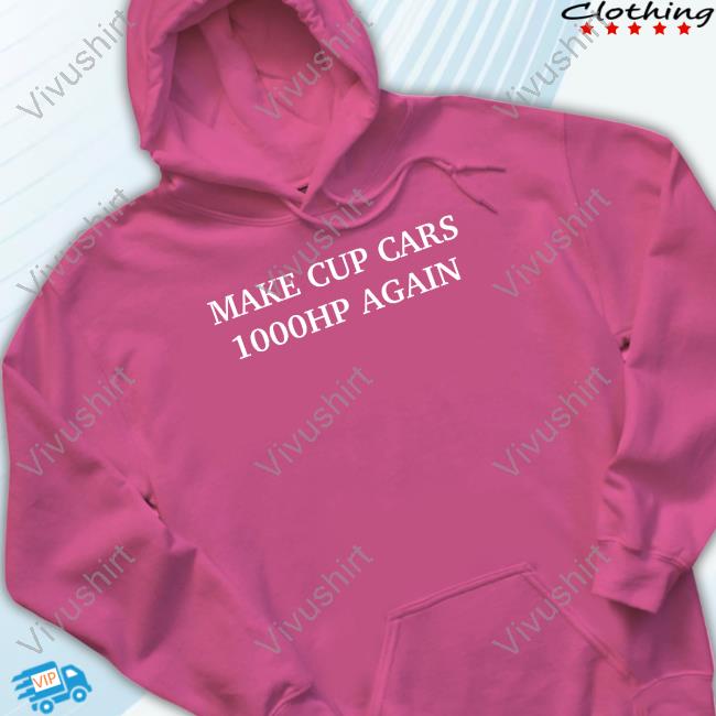 Make Cup Cars 1000Hp Again Hoodie Make Cup Cars 1000Hp Again Long Sleeve