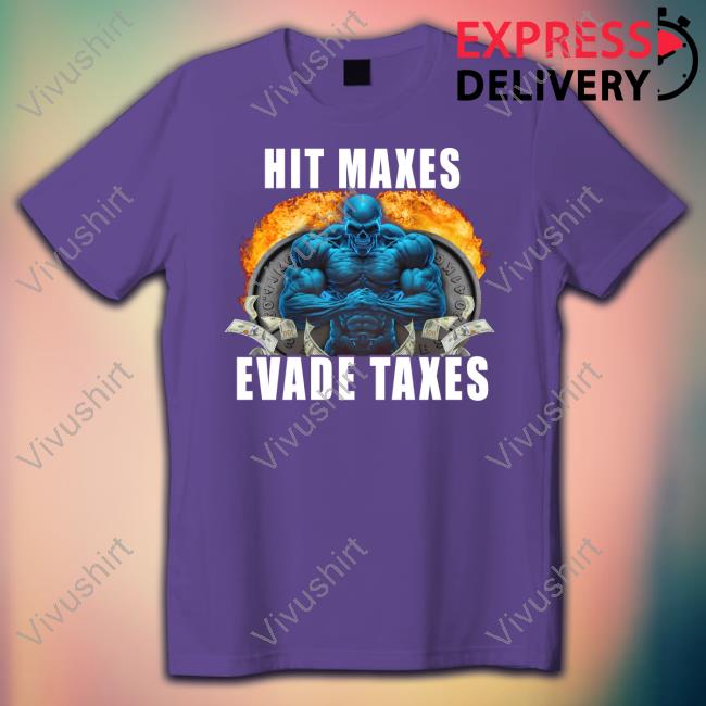 Hit Maxes Evade Taxes Shirt