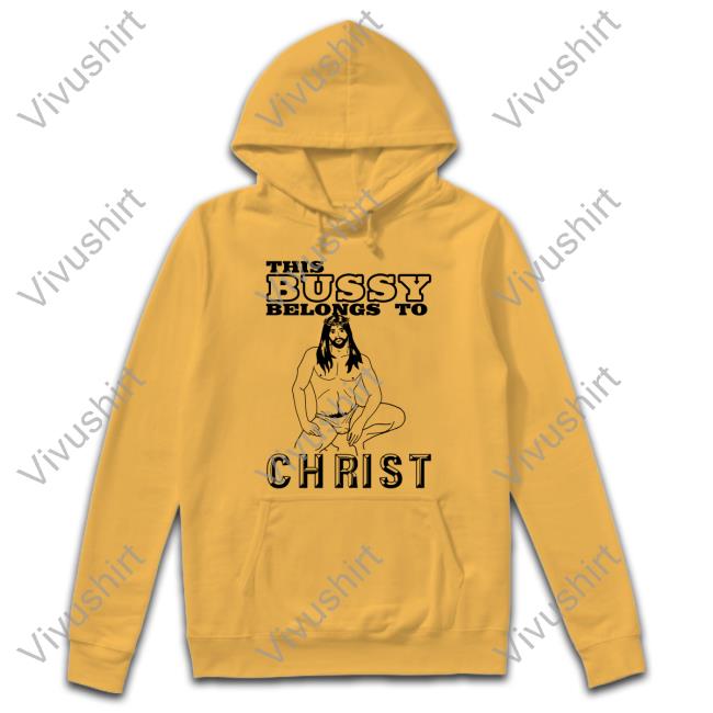 This Bussy Belongs To Christ Hoodie This Bussy Belongs To Christ T Shirt Shirts With Threatening Auras