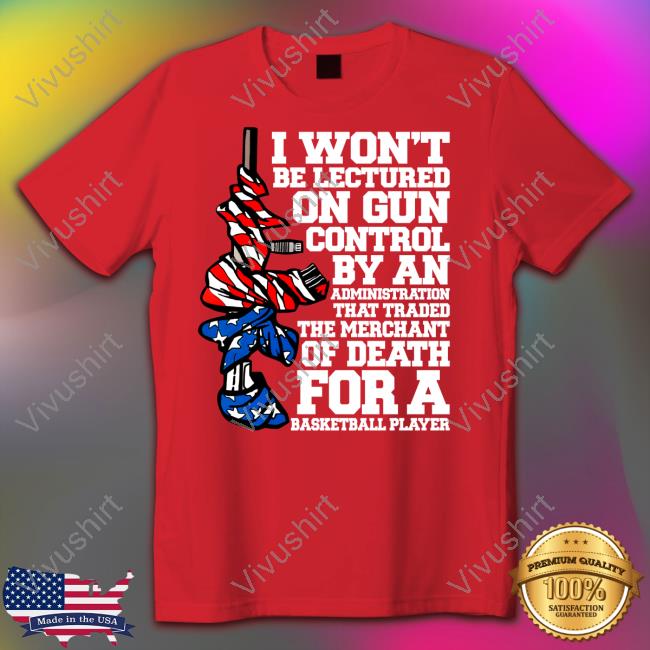 Irishpeachdesigns Store I Won't Be Lectured On Gun Control Merchant Of Death T-Shirt