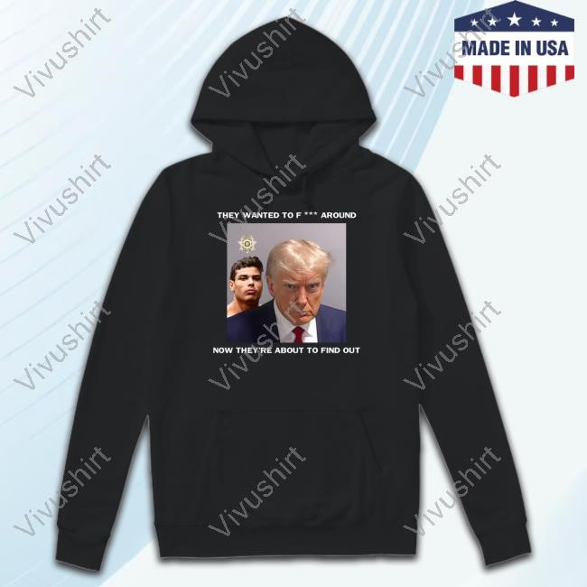 Trump X Paulo Mugshot They Want To Fuck Around Tee Shirt