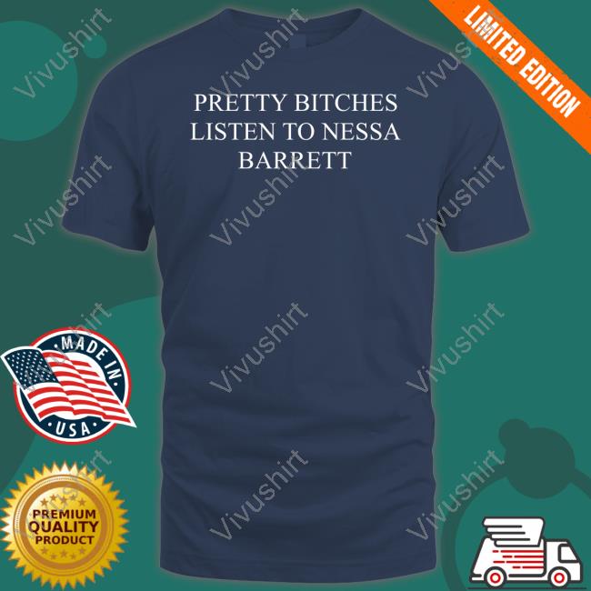 Pretty Bitches Listen To Nessa Barrett Tee Shirt