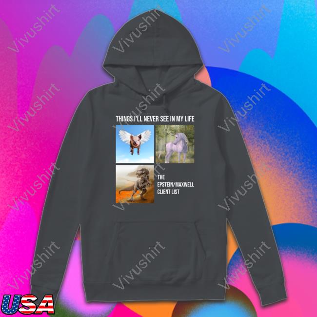 Things I'll Never See In My Life Tee Shirt