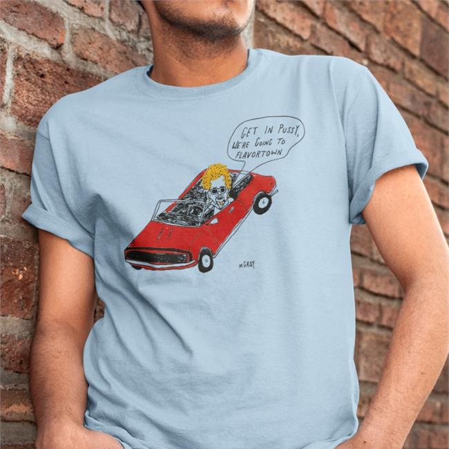 Matt Gray Get In Pussy We're Going To Flavortown Shirt