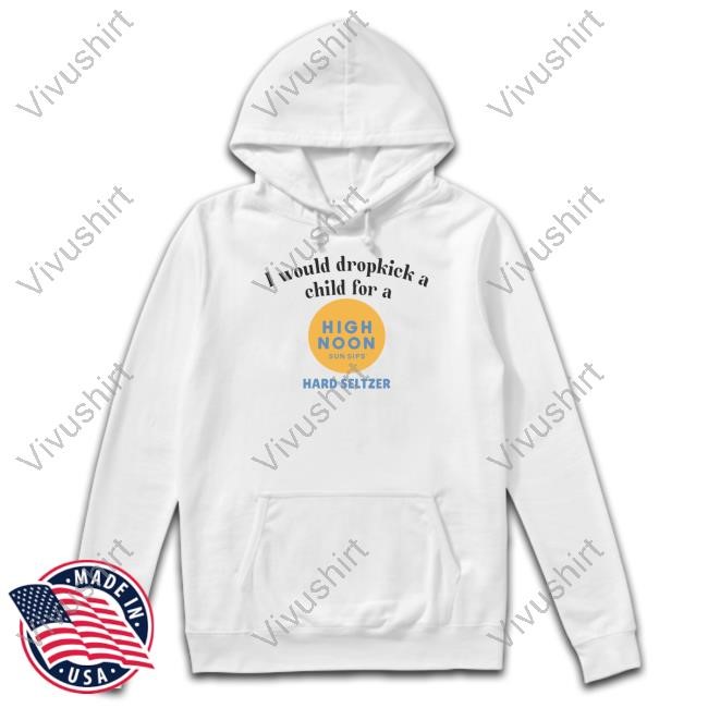 I Would Dropkick A Child For A High Noon Sun Sips Hard Seltzer Sweatshirt