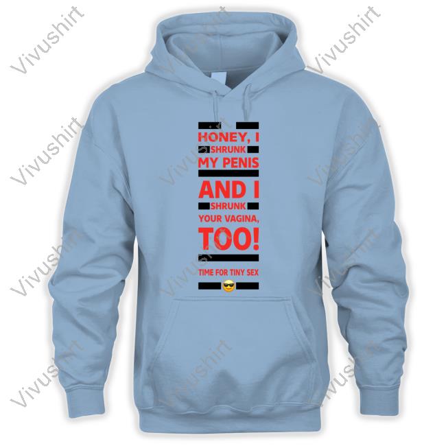 Honey I Shrunk My Penis And I Shrunk Your Vagina Too Time For Tiny Sex Long Sleeve Tee