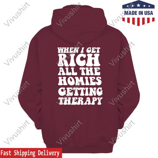 When I Get Rich All The Homies Getting Therapy Shirt