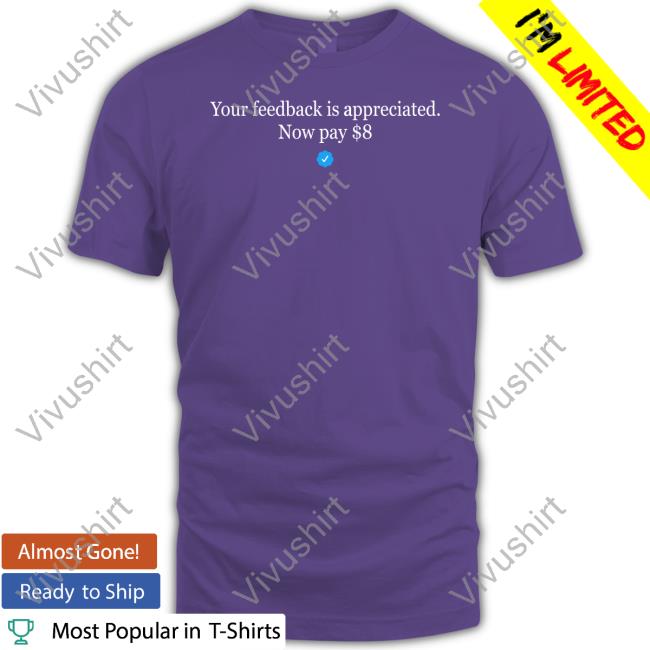 Elonmusk Your Feedback Is Appreciated Now Pay $8 Shirt
