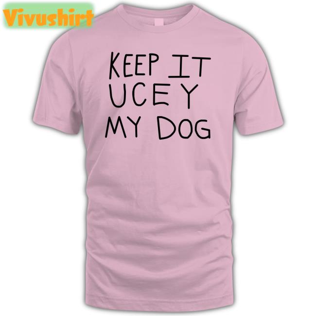 Keep It Uce Y My Dog Shirt Wweonfox Keep It Uce Y My Dog Tee Shirt
