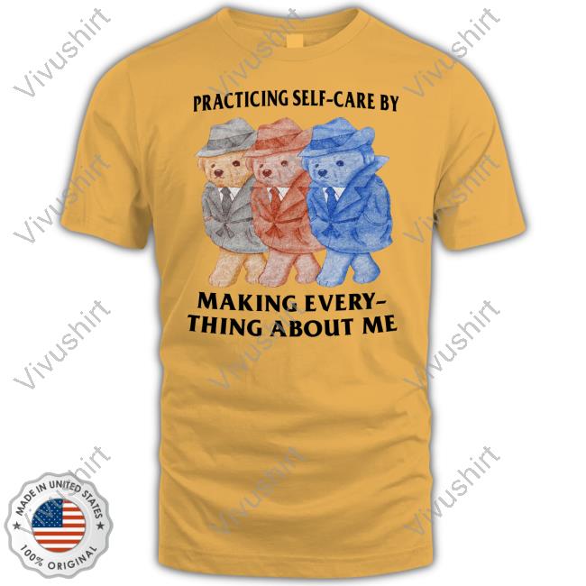 Justinsshirtstore Practicing Self-Care By Making Every- Thing About Me Long Sleeve