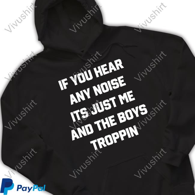 Josh Fleming If You Hear Any Noise It's Just Me And The Boys Troppin Hoodied Sweatshirt