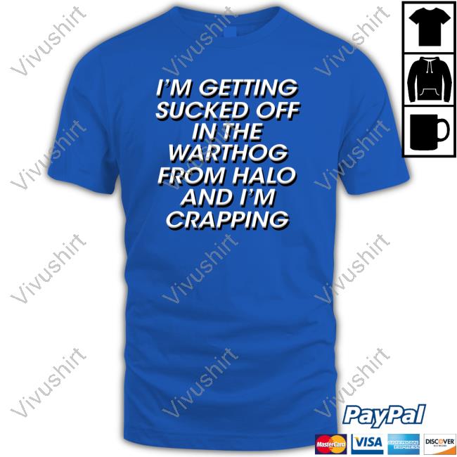 I'm Getting Sucked Off In The Warthog From Halo And I'm Crapping T Shirt