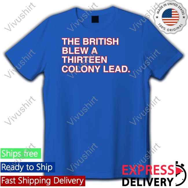 Obviousshirts The British Blew A Thirteen Colony Lead T Shirts
