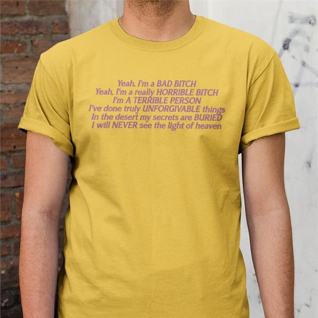 Yeah I'm A Bad Bitch Yeah I'm A Really Horrible Bitch Tee Shirt