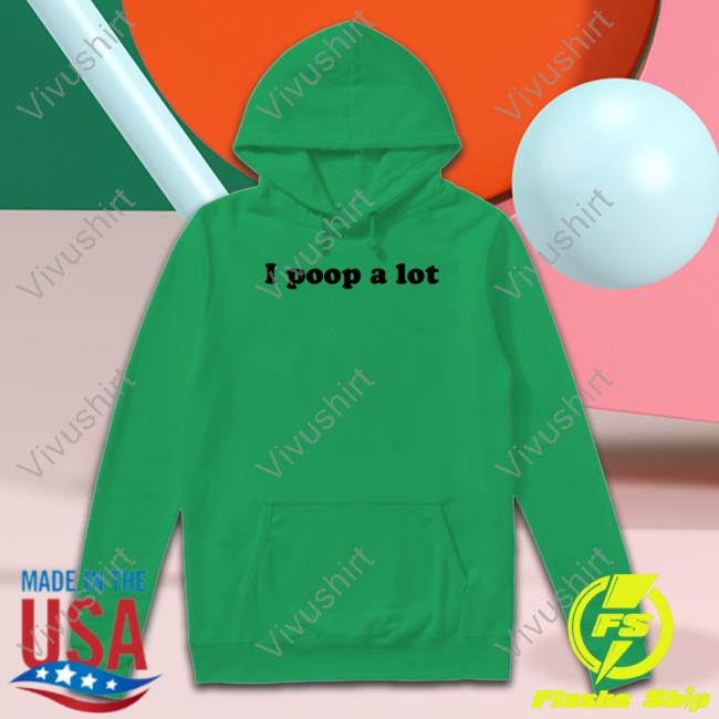 Shirts That Go Hard I Poop A Lot Tee Shirt Shirts That Go Hard I Poop A Lot Tee Shirt