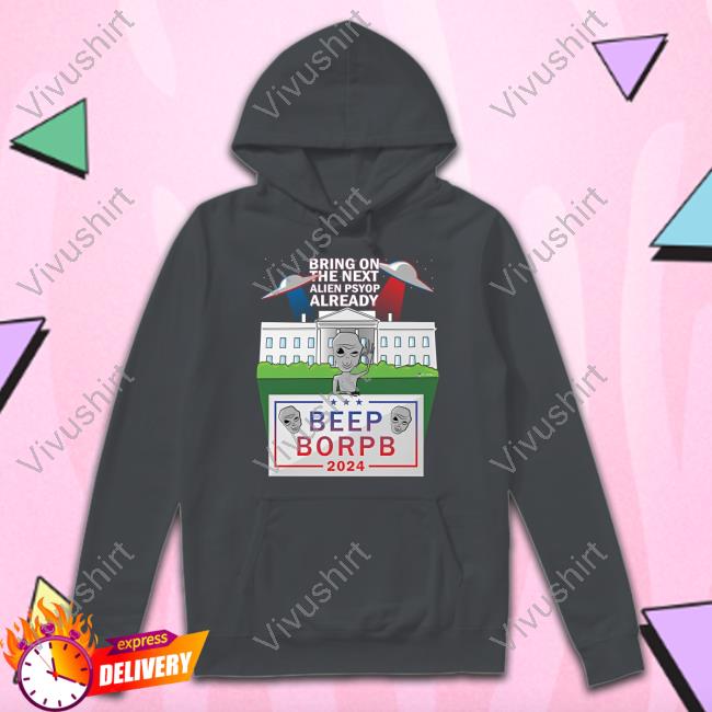 Bring On The Next Alien Psyop Already Beep Borpb 2024 Shirts Bring On The Next Alien Psyop Already Beep Borpb 2024 Tees