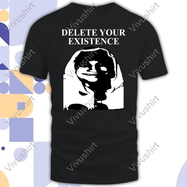 Delete Your Existence New Shirt