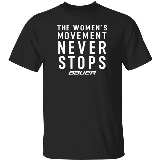 Bauer Merch The Women's Movement Never Stops Bauer Shirt Dwan Street