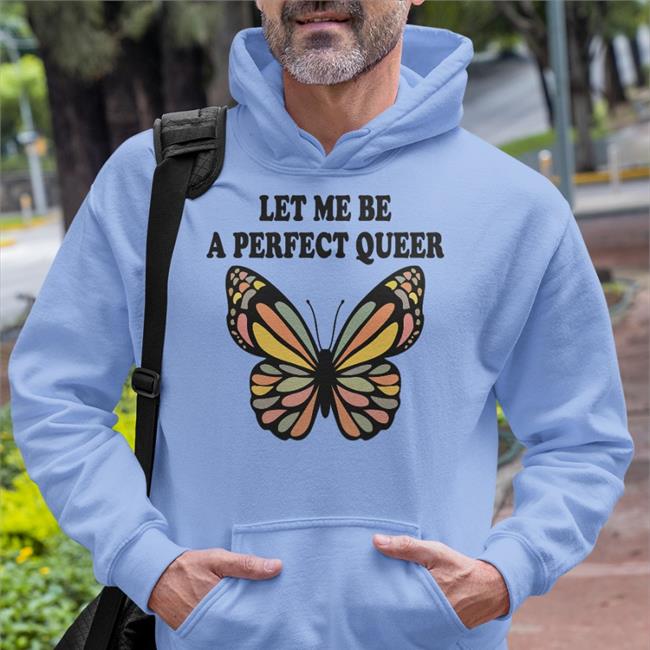 Shirts That Go Hard Let Me Be A Perfect Queer Shirts Butterfly