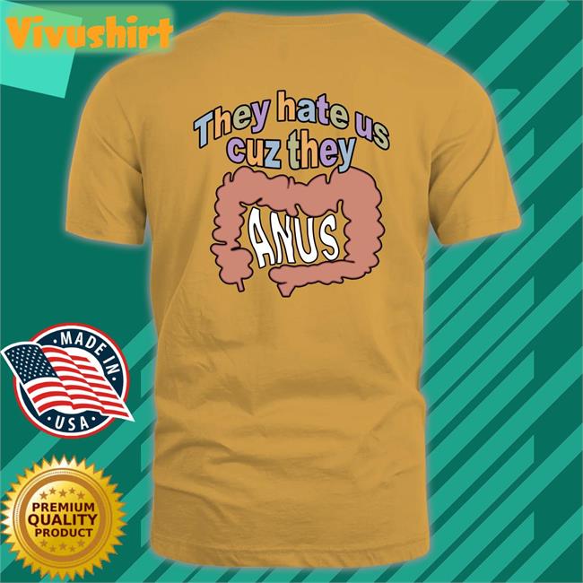 Shirts That Go Hard They Hate Us Cuz They Anus Shirt