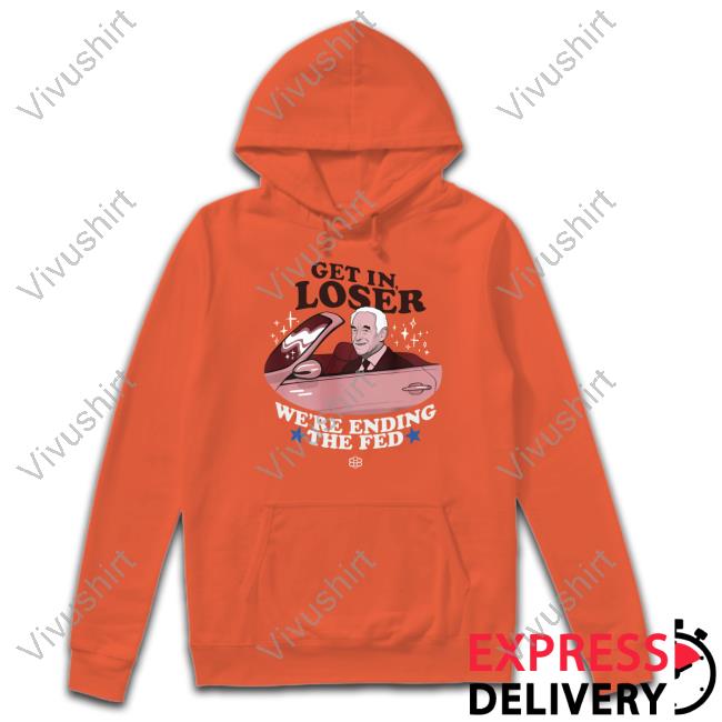 Ron Paul Get In Loser We're Ending The Fed T Shirt