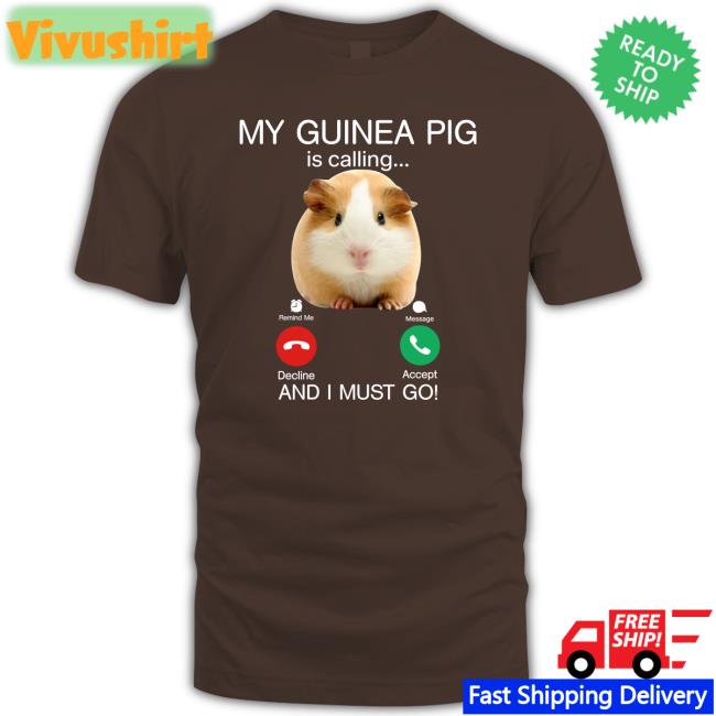 My Guinea Pig Is Calling And I Must Go T Shirts