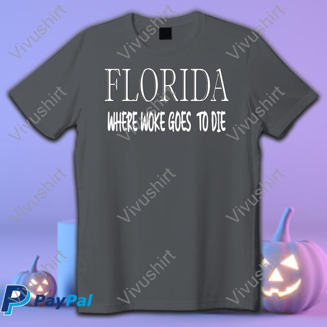 Florida Where Woke Goes To Die Shirts