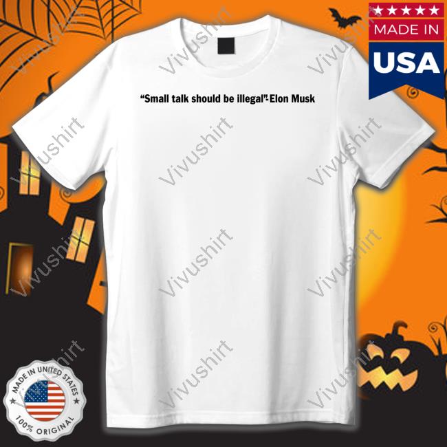 Small Talk Should Be Illegal Elon Musk T Shirt Small Talk Band Merch