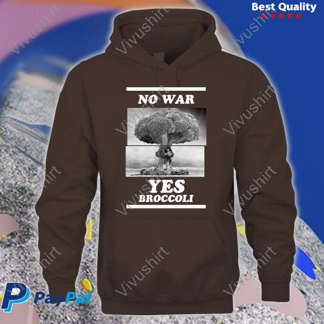 Shirts That Go Hard No War Yes Broccoli Sweatshirt Shirtsthtgohard