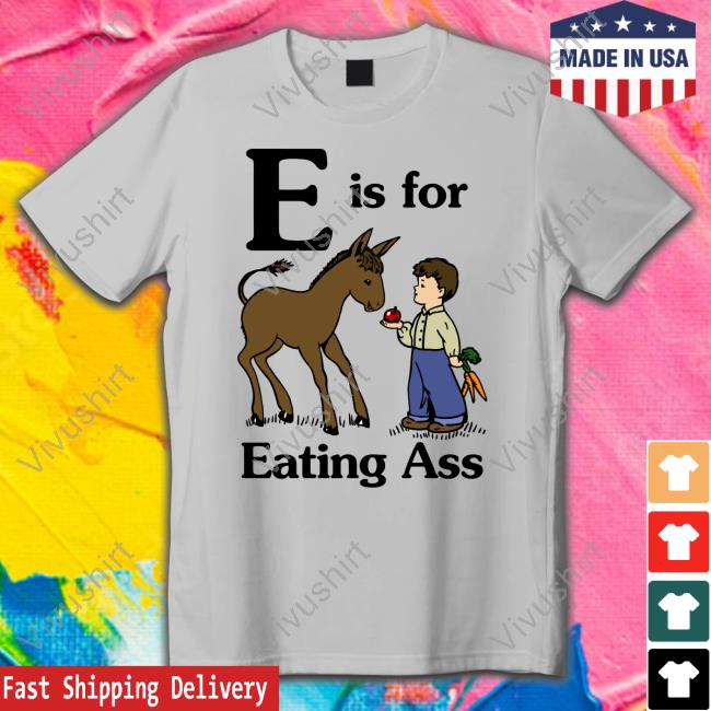 E Is For Eating Ass Shirt
