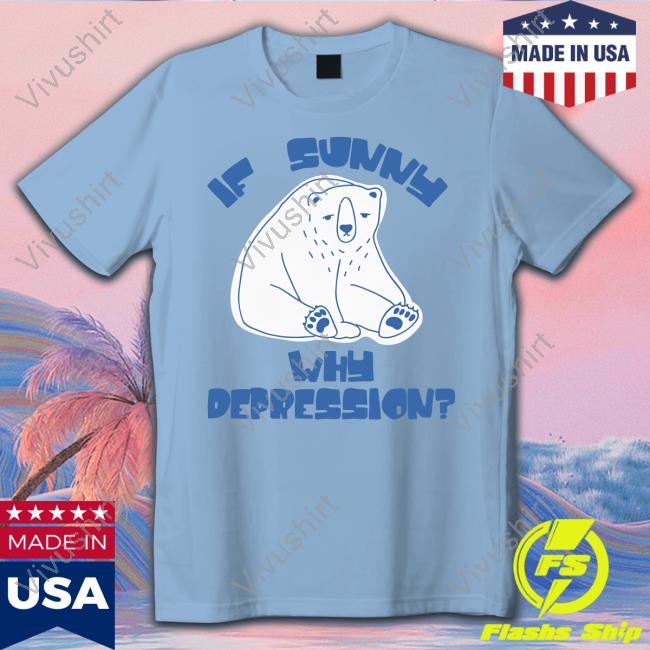 If Sunny Why Deppression Hoodie Sweatshirt