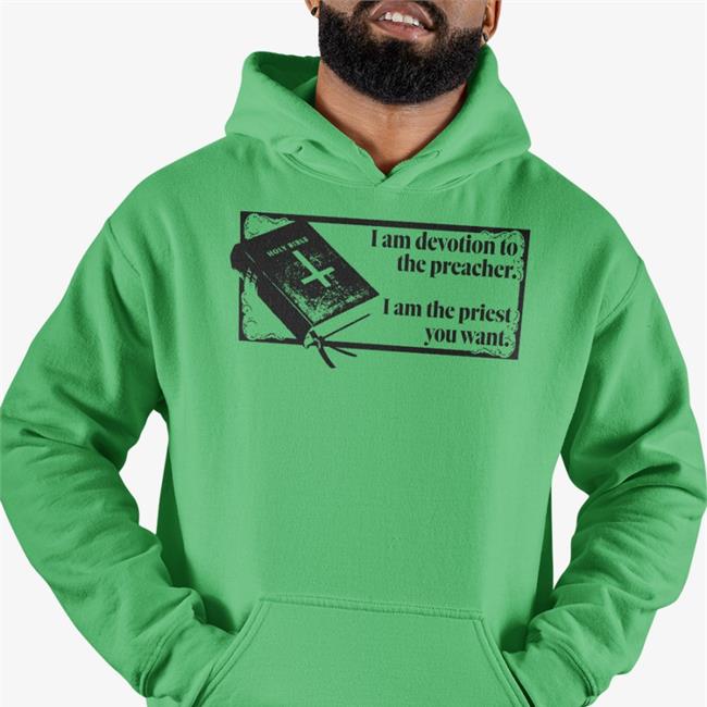 I Am Devotion To The Preacher I Am The Priest You Want Hoodie