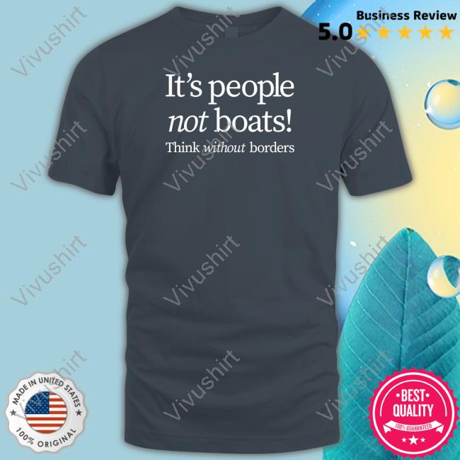 Official It's People Not Boats Think Without Borders Shirt