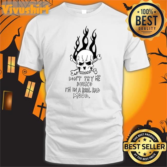 Don't Try Me Bucko I'm In A Real Bad Mood Shirt Matt Gray