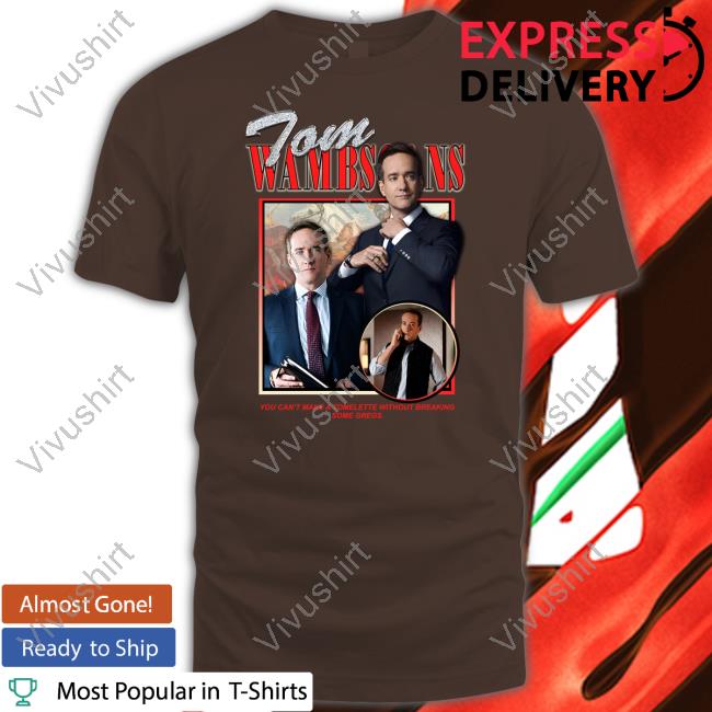 Supersecretshirts Tom Wambsgans You Can't Make A Tomlette Without Breaking Some Gregs Shirts