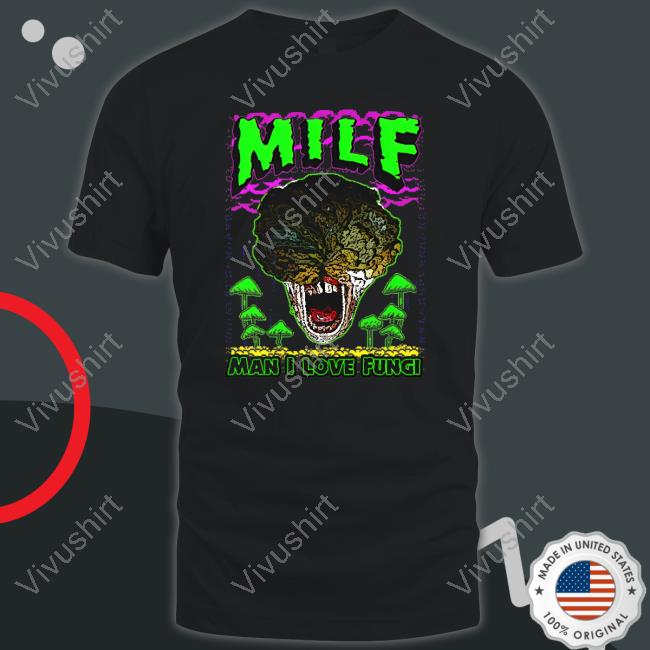 Shirts That Go Hard Milf Man I Love Fungi Shirt