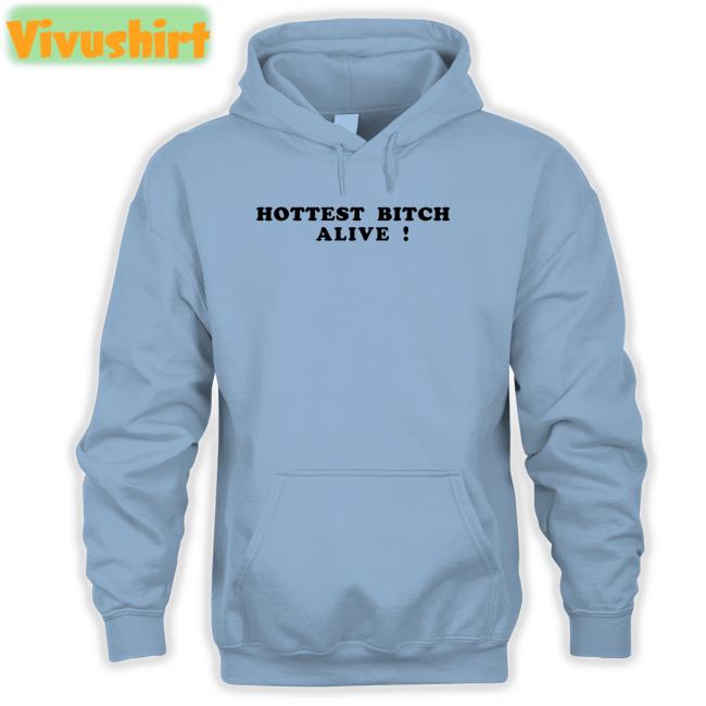 Romantic Blue Shop Hottest Bitch Alive Sweatshirt Romantic Blue Shop Hottest Bitch Alive Tee
