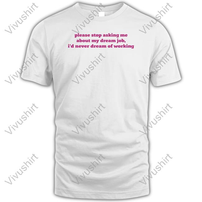 Ruleece Shop Please Stop Asking Me About My Dream Job I'd Never Dream Of Working Hoodie